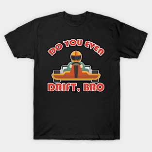 Do You Ever Drift Bro Go Kart T-Shirt